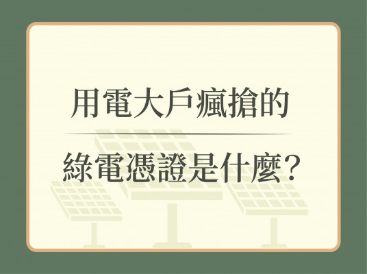 用電大戶瘋搶的綠電憑證到底是什麼？